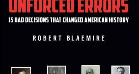 Robert Blaemire book, "Unforced Errors: 15 Bad Decisions That Changed American History.”